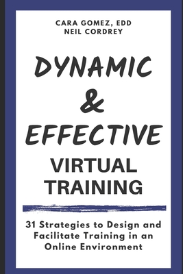 Dynamic and Effective Virtual Training: 31 Strategies to Design and Facilitate Training in an Online Environment - Neil Cordrey