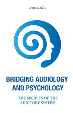 Poza produsului Bridging Audiology and Psychology: The secrets of the auditory system - Carlos Alos Alcalde