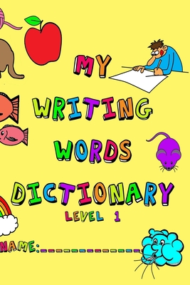 My Writing Words Dictionary Level 1: Spelling Dictionary for Kindergarten through Second Grade Students - Chanell Frey
