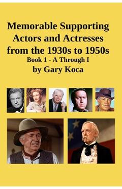 Poza produsului Memorable Supporting Actors and Actresses from the 1930s to 1950s: Book 1 - A Through I - Gary Koca