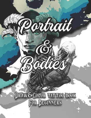 Portrait and Bodies Tattoo: Draw and Color tattoo book for beginners (Tattoo books) - Kristin Collins