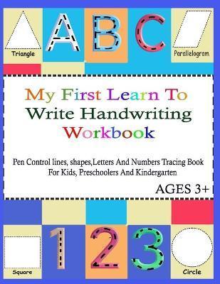 My First Learn To Write Handwriting Workbook.: Practice Pen Control, Lines, Shapes, Letters ABC And Numbers 123 Tracing Book ( With pictures For Color - David Jones Publishing