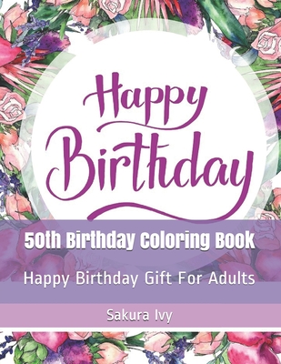 50th Birthday Coloring Book: Happy Birthday Gift For Adults - Sakura Ivy