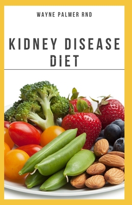 The Kidney Diseases Diet: The Effective Recipe, Nutrition And Meal Guide To Prevent And Cure Kidney Disease - Wayne Palmer Rnd