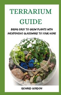 Coperta cărții 'Terrarium Guide: Bring Easy To Grow Plants With Inexpensive Glassware To Your Home - Richard Gordon'