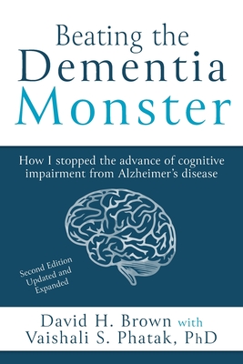 Beating the Dementia Monster: How I stopped the advance of cognitive impairment from Alzheimer's disease - Vaishali S. Phatak