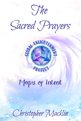 The Sacred Prayers: Maps of Intent - Christopher Macklin Ph. D.