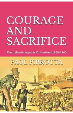 Coperta cărții 'Courage and Sacrifice: The Italian Immigrants of Hartford 1860-1960 - Paul Pirrotta'