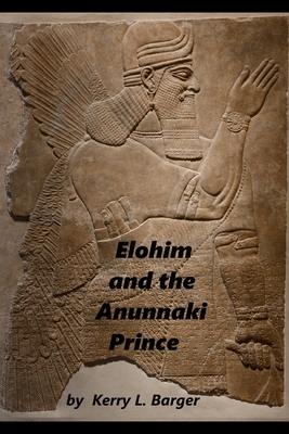 Elohim and the Anunnaki Prince - Kerry L. Barger