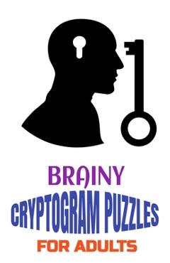 Coperta cărții 'Brainy Cryptogram Puzzles for Adults: Motivational and Inspirational Proverb-Laden Puzzles to Boost Knowledge, Grow'