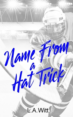 Name From a Hat Trick: A Steamy M/M Hockey Romance - L. A. Witt