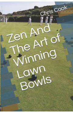 Coperta cărții 'Zen And The Art of Winning Lawn Bowls - Chris Cook'