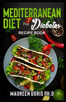 MEDITERRANEAN DIET FOR DIABETES (Recipe Book): Heart-Healthy Approach to Avoid Diabetes - Maureen Doris