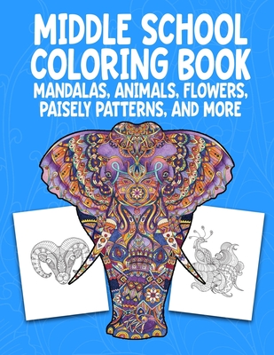 Middle School Coloring Book. Mandalas, Animals, Flowers, Paisely Patterns, and More: Stress Relieving Coloring Art For Creative Children 10-14 Noteboo - Carroll Street Media