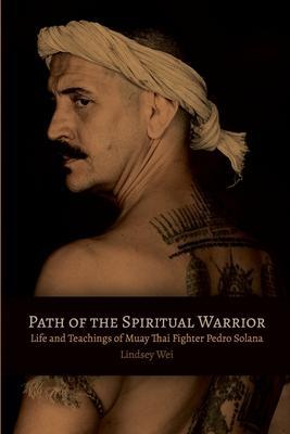 Path of the Spiritual Warrior: Life and Teachings of Muay Thai Fighter Pedro Solana - Pedro Solana