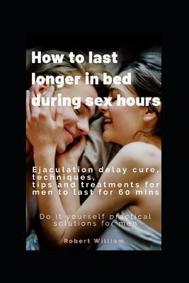How to last longer in bed during sex hours: Ejaculation delay techniques, tips and treatments to last for 60 mins. - Robert William