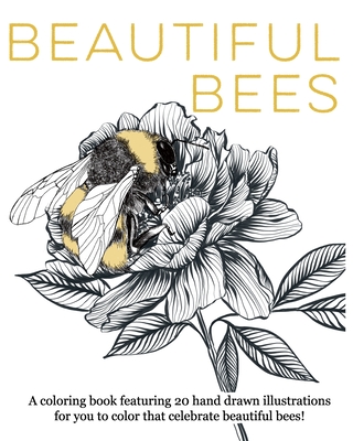 Beautiful Bees: A coloring book featuring 20 hand drawn illustrations for you to color that celebrate beautiful bees! - Duffy & Duffy Co
