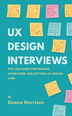 UX Design Interviews: The job guide for passing interviews and getting UX Design jobs. - Duane Harrison