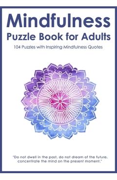 Coperta cărții 'Mindfulness Puzzle Book for Adults: Mixed Activity Puzzlebook 104 Relaxing Puzzles with Inspiring Mindful Quotes (UK'
