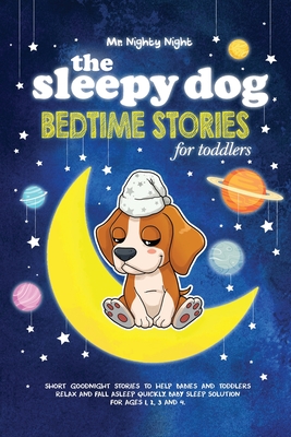 The Sleepy Dog: Bedtime Stories for Toddlers: Short Goodnight Stories to Help Babies and Toddlers Relax and Fall Asleep Quickly. Baby - Nighty Night