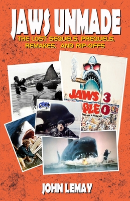 Jaws Unmade: The Lost Sequels, Prequels, Remakes, and Rip-Offs - Justin Mullis