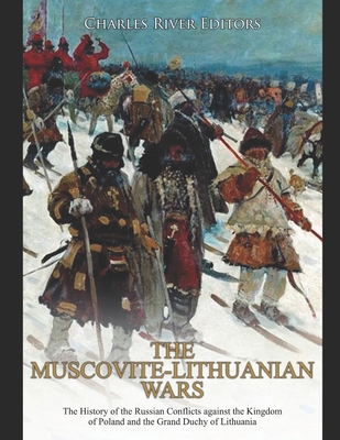 Coperta cărții 'The Muscovite-Lithuanian Wars: The History of the Russian Conflicts against the Kingdom of Poland and the Grand Duchy'