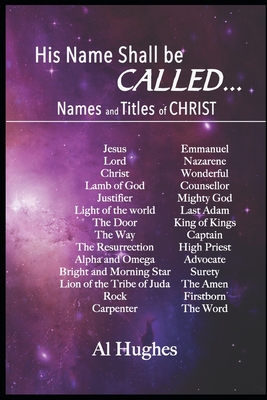 His Name Shall Be Called...: Studies of Names and Titles of Jesus Christ - Al Hughes