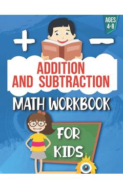 Coperta cărții 'Addition and Subtraction: Math Workbook For Kids: Ages 4 - 8: Activities books for Kids: 4,5,6,7 and 8 year olds and'
