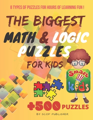 The Biggest Math & Logic Puzzles for Kids: Fun brain games, Brain Teasers and Logic Puzzles for Smart Kids, +500 Puzzles: BRIDGES, MATCHSTICKS, MATHRI - Scof Publisher