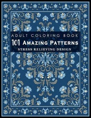 101 Amazing Patterns: Stress Relieving Designs for Adult: An Adult Coloring Book with Fun, Easy, and Relaxing Coloring Pages - Tamanna Timu