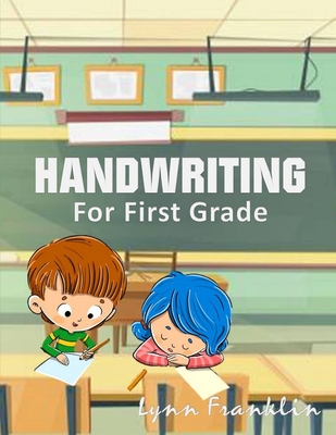 Handwriting for First Grade: Handwriting Practice Books for Kids - Lynn Franklin