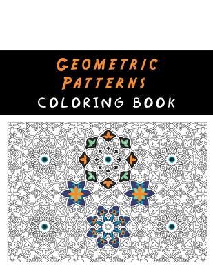 Geometric Patterns Coloring Book: A Beautiful and Funny Geometric Shapes and Patterns Coloring Book For Adult, Release your Creative Side - Fun With Colors Publishing