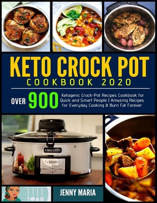 Keto Crock Pot Cookbook 2020: Over 900 Ketogenic Crock-Pot Recipes Cookbook for Quick and Smart People - Amazing Recipes for Everyday Cooking & Burn - Jenny Maria