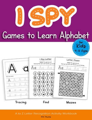 I Spy Games to Learn Alphabet for Kids 4-8 Ages: Tracing, Find, Mazes, A to Z Letter Recognition Activity Workbook - P. R. Fhunta