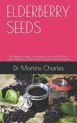 Elderberry Seeds: The Ultimate Guide On Everything You Need To Know About Elderberry Seeds And It's Special Healing Properties - Martins Charles