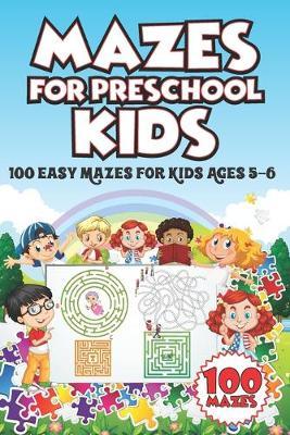 Mazes for Preschool Kids: 100 Easy Mazes for Kids Ages 5-6 - Jordan Milles