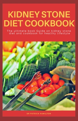 Kidney Stone Diet Cookbook: The ultimate book guide on kidney stone diet and cookbook for healthy living - Patrick Hamilton