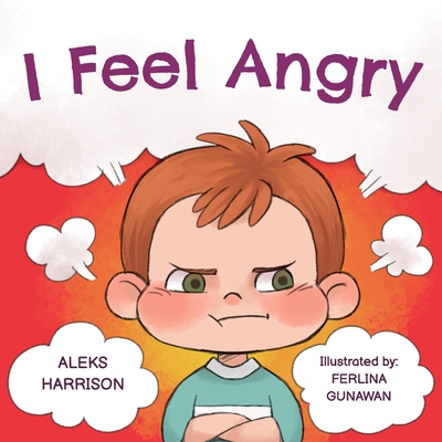 I Feel Angry: Children's picture book about anger management for kids age 3 5 - Aleks Harrison