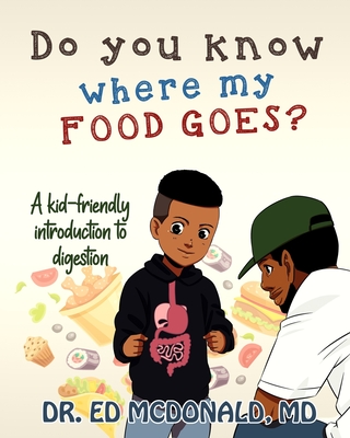 Do You Know Where My Food Goes?: A Kid-Friendly Introduction to Digestion - Ed Mcdonald