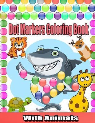 Dot Markers Coloring Book With Animals: Cute Animals Coloring Book For Toddlers;Paint Daubers Marker Art Creative Kids Activity Book; Easy Guided BIG - Creative Book Toddlers Publish