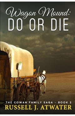Coperta cărții 'Wagon Mound: Do or Die: (The Cowan Family Saga - Book 2) - Russell J. Atwater'