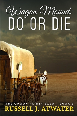 Wagon Mound: Do or Die: (The Cowan Family Saga - Book 2) - Russell J. Atwater
