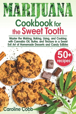 Marijuana Cookbook for the Sweet Tooth: Master the Making, Baking, Using, and Cooking with Cannabis Oil, Butter, and Tincture in a Sweet Evil Art of H - Caroline Cobb