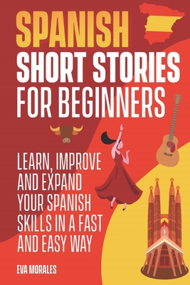 Spanish Short Stories for Beginners: 50 Short Stories to Learn Spanish in a Funny Way! Practice with the Questions at The End of the Chapter: Includin - Eva Morales