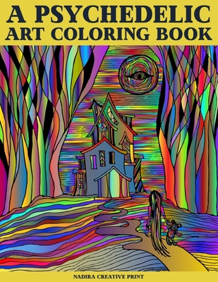 A Psychedelic Art coloring book: Trip Coloring Book for Adult Stoners, Over 30 Psychedelic, Trippy, Stress Relieving and Relaxing Illustrations - Nadira Creative Print