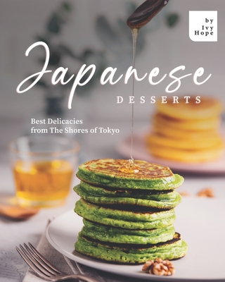 Coperta cărții 'Japanese Desserts: Best Delicacies from The Shores of Tokyo - Ivy Hope'