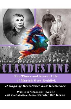 Coperta cărții 'CLANDESTINE - The Times and Secret Life of Mariah Otey Reddick: A Saga of Resistance and Resilience - Carole Ife Keene'