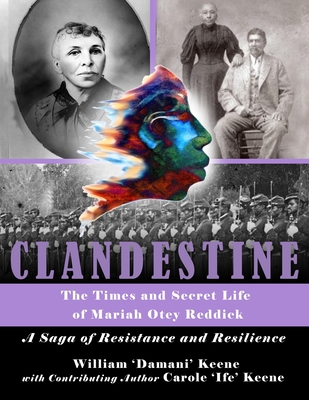Coperta cărții 'CLANDESTINE - The Times and Secret Life of Mariah Otey Reddick: A Saga of Resistance and Resilience - Carole Ife Keene'