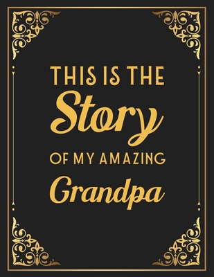 This Is The Story Of My Amazing Grandpa: Memories and Keepsakes for My Grandchildren, Keepsake Interview Book For Grandfathers - Family Legacy Keeper
