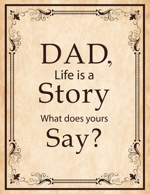 Dad, Life Is A Story What Does Yours Say: Memories and Keepsakes for My Children and Grandchildren, Keepsake Interview Book For Fathers - Family Legacy Keeper